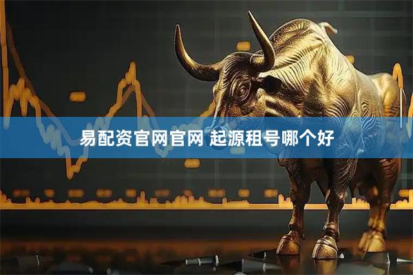 易配资官网官网 起源租号哪个好
