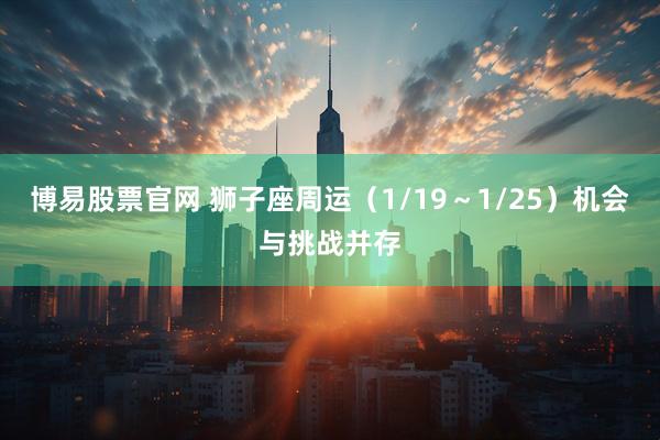 博易股票官网 狮子座周运（1/19～1/25）机会与挑战并存